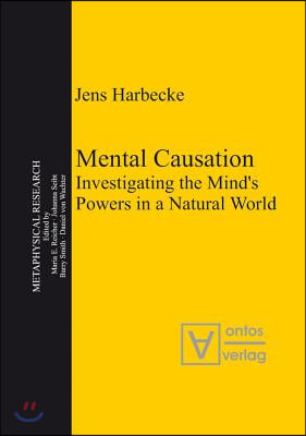 Mental Causation: Investigating the Mind&#39;s Powers in a Natural World