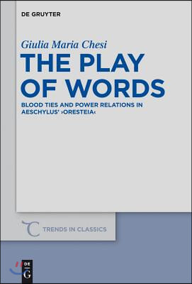 The Play of Words: Blood Ties and Power Relations in Aeschylus' Oresteia