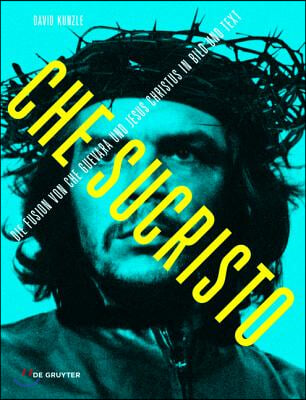 Chesucristo: Die Fusion Von Che Guevara Und Jesus Christus in Bild Und Text