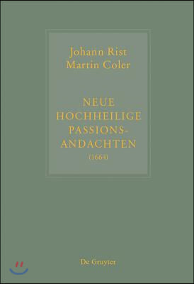 Johann Rist / Martin Coler, Neue Hochheilige Passions-Andachten (1664): Kritische Ausgabe Und Kommentar. Kritische Edition Des Notentextes