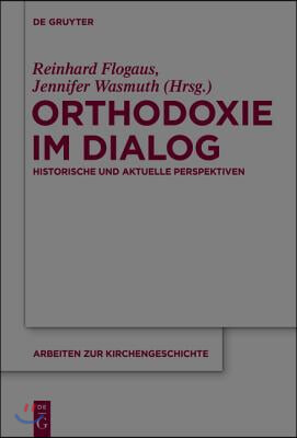 Orthodoxie Im Dialog: Historische Und Aktuelle Perspektiven