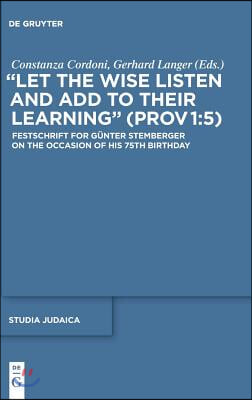 Let the Wise Listen and Add to Their Learning (Prov 1:5): Festschrift for G&#252;nter Stemberger on the Occasion of His 75th Birthday