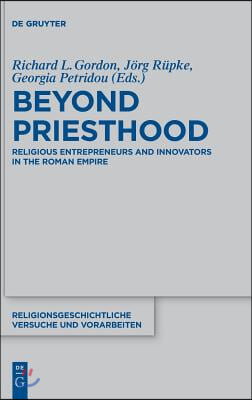 Beyond Priesthood: Religious Entrepreneurs and Innovators in the Roman Empire