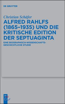 Alfred Rahlfs (1865-1935) Und Die Kritische Edition Der Septuaginta: Eine Biographisch-Wissenschaftsgeschichtliche Studie