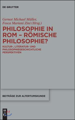 Philosophie in ROM - R&#246;mische Philosophie?: Kultur-, Literatur- Und Philosophiegeschichtliche Perspektiven