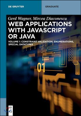 Web Applications with JavaScript or Java: Volume 1: Constraint Validation, Enumerations, Special Datatypes