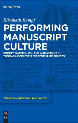 Performing Manuscript Culture: Poetry, Materiality, and Authorship in Thomas Hoccleve&#39;s Regement of Princes