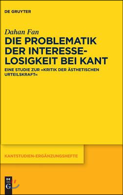 Die Problematik Der Interesselosigkeit Bei Kant: Eine Studie Zur &quot;Kritik Der &#196;sthetischen Urteilskraft&quot;