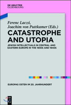 Catastrophe and Utopia: Jewish Intellectuals in Central and Eastern Europe in the 1930s and 1940s