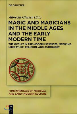 Magic and Magicians in the Middle Ages and the Early Modern Time: The Occult in Pre-Modern Sciences, Medicine, Literature, Religion, and Astrology