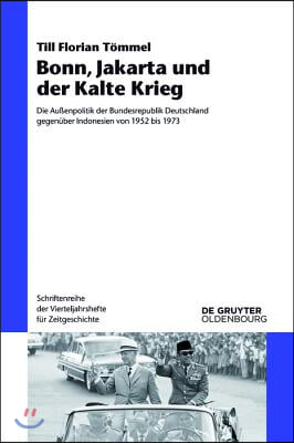 Bonn, Jakarta Und Der Kalte Krieg: Die Au&#223;enpolitik Der Bundesrepublik Deutschland Gegen&#252;ber Indonesien Von 1952 Bis 1973