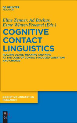 Cognitive Contact Linguistics: Placing Usage, Meaning and Mind at the Core of Contact-Induced Variation and Change