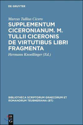 Supplementum Ciceronianum. M. Tulli Ciceronis de Virtutibus Libri Fragmenta: Praemissa Sunt Excerpta Ex Antonii de la Sale Operibus Et Commentationes