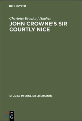 John Crowne&#39;s Sir Courtly Nice: A Critical Edition