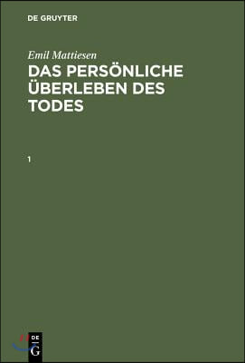 Emil Mattiesen: Das Persönliche Überleben Des Todes. Band 1