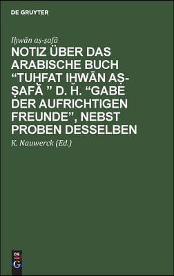 Notiz über das arabische Buch "Tuḥfat iḫwān aṣ-ṣafā " d. h. "Gabe der aufrichtigen Freunde", nebst Proben desselben