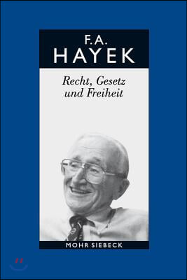 Friedrich A. Von Hayek: Gesammelte Schriften in Deutscher Sprache: Abt. B Band 4: Recht, Gesetz Und Freiheit. Eine Neufassung Der Liberalen Gr