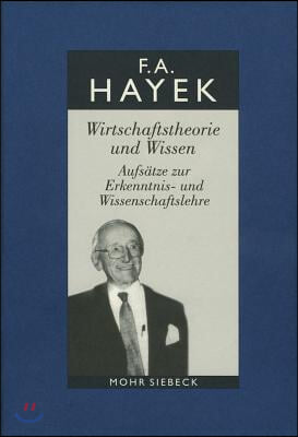 Friedrich A. Von Hayek: Gesammelte Schriften in Deutscher Sprache: Abt. a Band 1: Wirtschaftstheorie Und Wissen. Aufsatze Zur Erkenntnis- Und