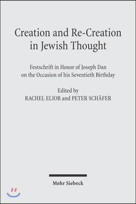 Creation and Re-Creation in Jewish Thought: Festschrift in Honor of Joseph Dan on the Occasion of His Seventieth Birthday