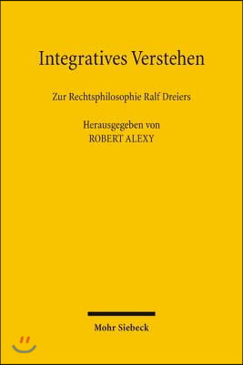 Integratives Verstehen: Zur Rechtsphilosophie Ralf Dreiers