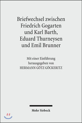 Friedrich Gogartens Briefwechsel Mit Karl Barth, Eduard Thurneysen Und Emil Brunner