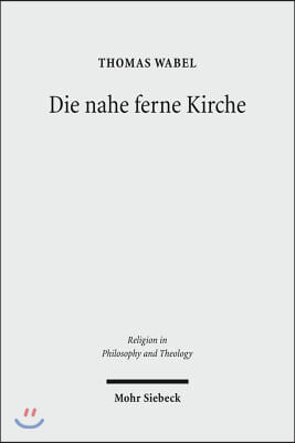 Die Nahe Ferne Kirche: Studien Zu Einer Protestantischen Ekklesiologie in Kulturhermeneutischer Perspektive