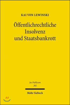 Offentlichrechtliche Insolvenz Und Staatsbankrott: Rechtliche Bewaltigung Finanzieller Krisen Der Offentlichen Hand