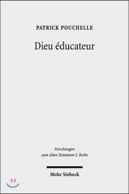 Dieu Educateur: Une Novelle Approche d&#39;Un Concept de la Thologie Biblique Entre Bible Hebraique, Septante Et Littrature Grecque Classi