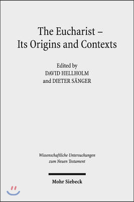 The Eucharist - Its Origins and Contexts: Sacred Meal, Communal Meal, Table Fellowship in Late Antiquity, Early Judaism, and Early Christianity. Volum