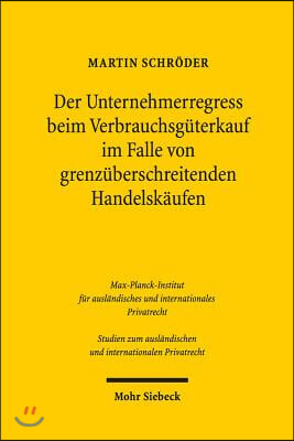 Der Unternehmerregress Beim Verbrauchsguterkauf Im Falle Von Grenzuberschreitenden Handelskaufen: Eine Rechtsvergleichende Und Kollisionsrechtliche Be