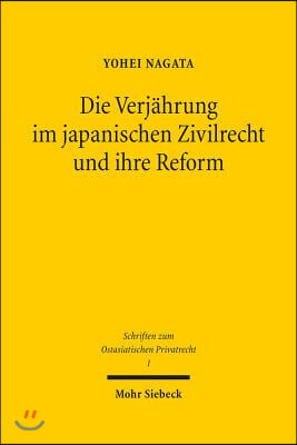 Die Verjahrung Im Japanischen Zivilrecht Und Ihre Reform: VOR Dem Hintergrund Internationaler Entwicklungen