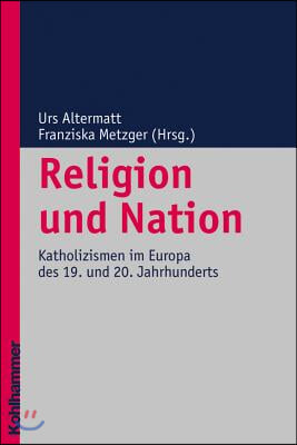 Religion Und Nation: Katholizismen Im Europa Des 19. Und 20. Jahrhunderts