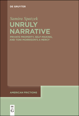 Unruly Narrative: Private Property, Self-Making, and Toni Morrison's >A Mercy