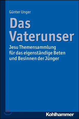 Das Vaterunser: Jesu Themensammlung Fur Das Eigenstandige Beten Und Besinnen Der Junger