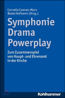 Symphonie - Drama - Powerplay: Zum Zusammenspiel Von Haupt- Und Ehrenamt in Der Kirche