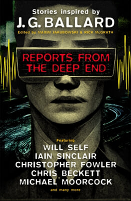 Reports from the Deep End: Stories Inspired by J. G. Ballard