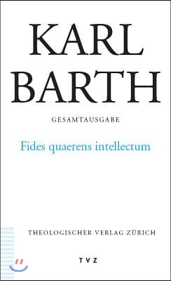 Karl Barth Gesamtausgabe / Abt. Ii: Akademische Werke / Fides Quaerens Intellectum