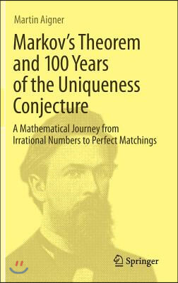 Markov&#39;s Theorem and 100 Years of the Uniqueness Conjecture: A Mathematical Journey from Irrational Numbers to Perfect Matchings