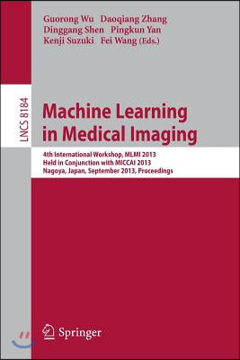 Machine Learning in Medical Imaging: 4th International Workshop, MLMI 2013, Held in Conjunction with Miccai 2013, Nagoya, Japan, September 22, 2013, P