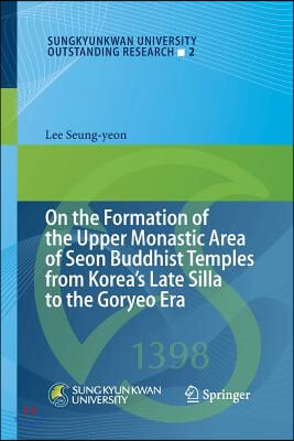 On the Formation of the Upper Monastic Area of Seon Buddhist Temples from Korea&#180;s Late Silla to the Goryeo Era