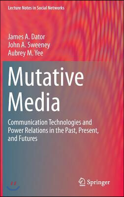 Mutative Media: Communication Technologies and Power Relations in the Past, Present, and Futures