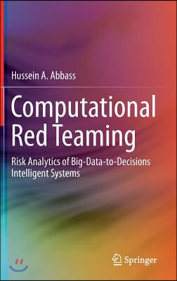 Computational Red Teaming: Risk Analytics of Big-Data-To-Decisions Intelligent Systems