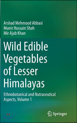 Wild Edible Vegetables of Lesser Himalayas: Ethnobotanical and Nutraceutical Aspects, Volume 1