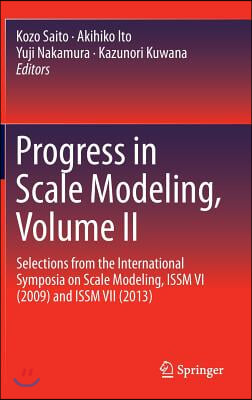 Progress in Scale Modeling, Volume II: Selections from the International Symposia on Scale Modeling, Issm VI (2009) and Issm VII (2013)