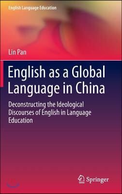 English as a Global Language in China: Deconstructing the Ideological Discourses of English in Language Education