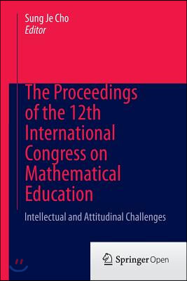 The Proceedings of the 12th International Congress on Mathematical Education: Intellectual and Attitudinal Challenges