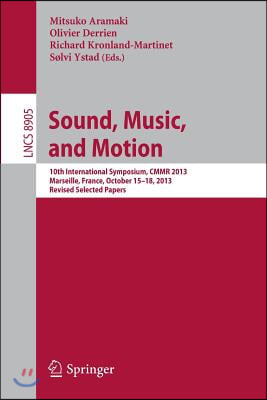 Sound, Music, and Motion: 10th International Symposium, Cmmr 2013, Marseille, France, October 15-18, 2013. Revised Selected Papers