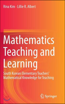 Mathematics Teaching and Learning: South Korean Elementary Teachers' Mathematical Knowledge for Teaching