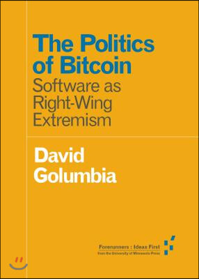 The Politics of Bitcoin: Software as Right-Wing Extremism