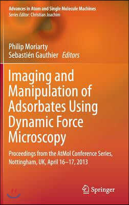 Imaging and Manipulation of Adsorbates Using Dynamic Force Microscopy: Proceedings from the Atmol Conference Series, Nottingham, Uk, April 16-17, 2013